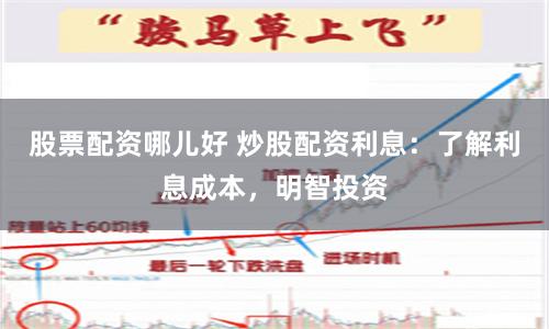 股票配资哪儿好 炒股配资利息：了解利息成本，明智投资