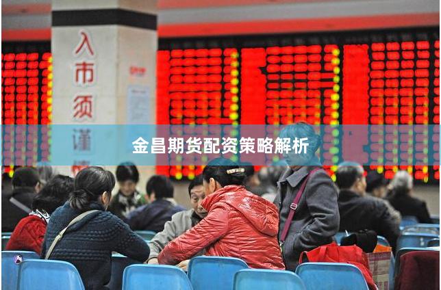 金昌期货配资策略解析