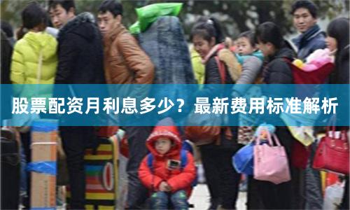 股票配资月利息多少？最新费用标准解析