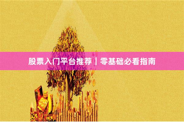 股票入门平台推荐｜零基础必看指南