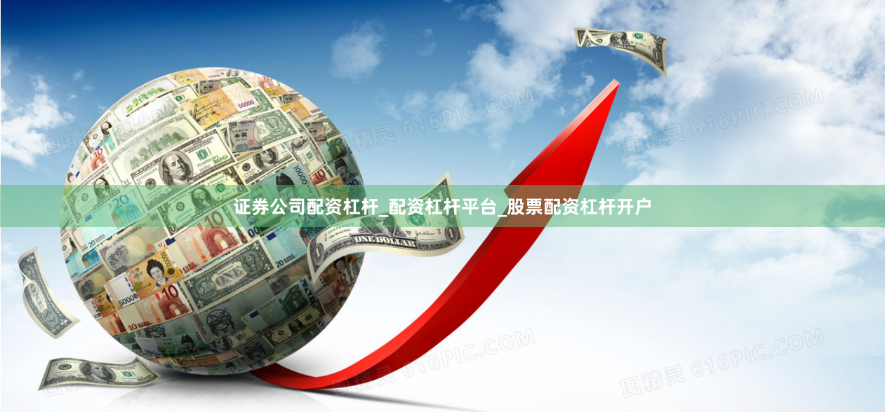 证券公司配资杠杆_配资杠杆平台_股票配资杠杆开户