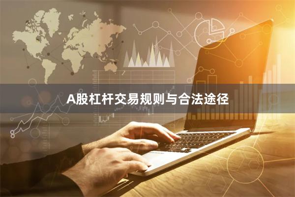 A股杠杆交易规则与合法途径